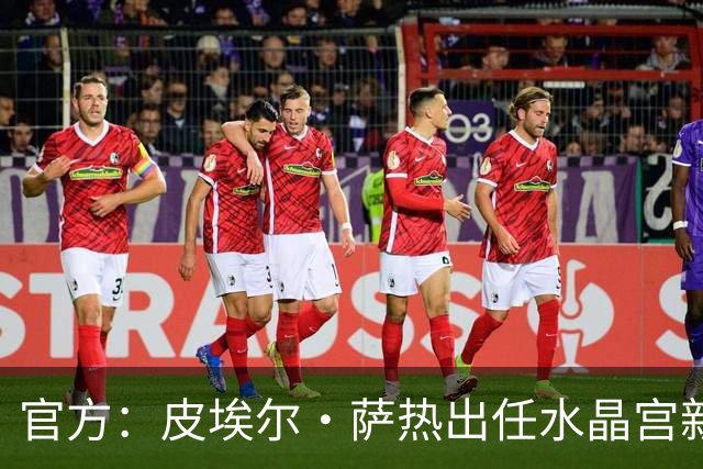 官方：皮埃尔·萨热出任水晶宫新帅，上赛季率朗斯获法甲亚军